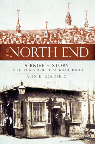 The North End A Brief History Of Bostons Oldest Neighborhood Alex R Goldfeld