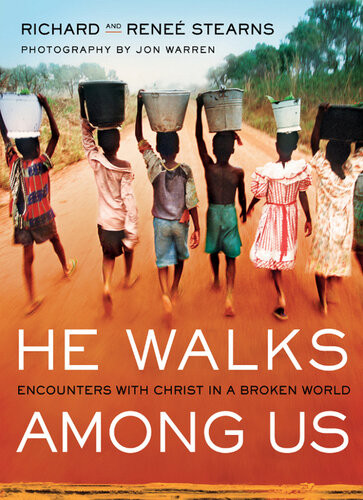 He Walks Among Us Encounters With Christ In A Broken World Richard Stearns Rene Stearns