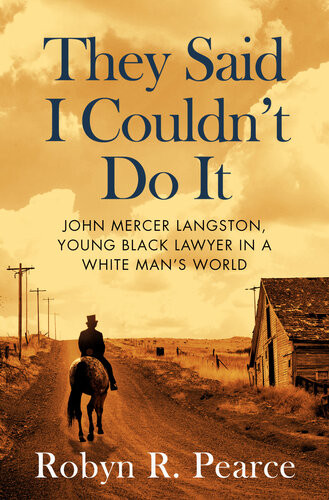 They Said I Couldnt Do It John Mercer Langston Young Black Lawyer In A White Mans World Robyn R Pearce Robyn Pearce