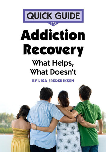 Quick Guide To Addiction Recovery What Helps What Doesnt Lisa Frederiksen