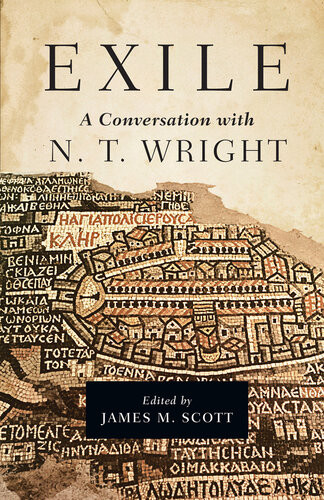 Exile A Conversation With N T Wright James M Scott