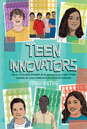 Teen Innovators Nine Young People Engineering A Better World With Creative Inventions Fred Estes