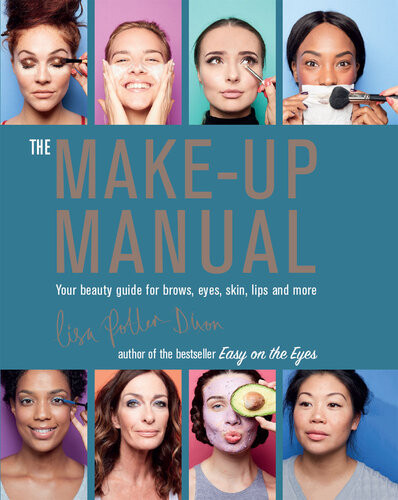 The Makeup Manual Your Beauty Guide For Brows Eyes Skin Lips And More Lisa Potterdixon