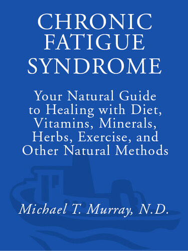 Chronic Fatigue Syndrome Your Natural Guide To Healing With Diet Vitamins Minerals Herbs Exercise And Other Natural Methods Michael T Murray