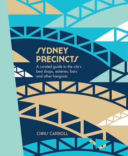 Sydney Precincts A Curated Guide To The Citys Best Shops Eateries Bars And Other Hangouts Chris Carroll