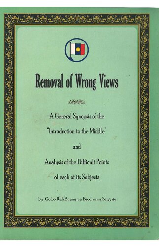 Removal Of Wrong Views A General Synopsis Of The Introduction To The Middle And Analysis Of The Difficult Points Of Each Of Its Subjects Go Bo Rab Byams Pa Bsod Nams Seng Ge