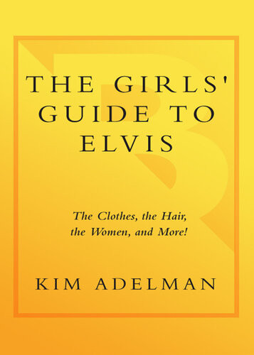 The Girls Guide To Elvis The Clothes The Hair The Women And More Kim Adelman