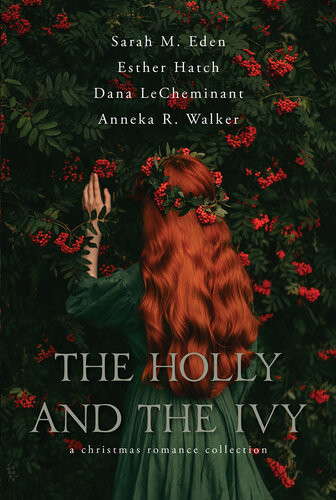 The Holly And The Ivy Sarah M Eden Esther Hatch Dana Lecheminant Anneka R Walker