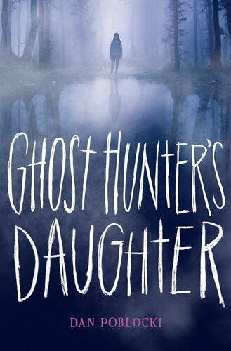 Ghost Hunters Daughter Dan Poblocki
