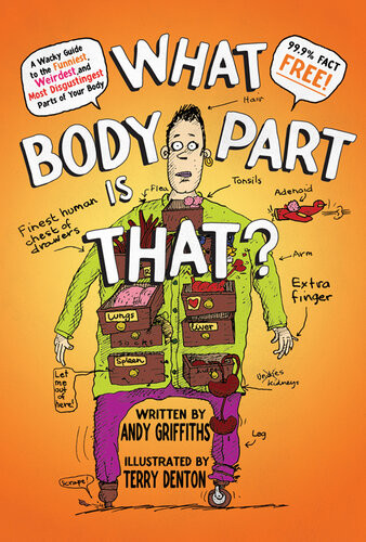 What Body Part Is That A Wacky Guide To The Funniest Weirdest And Most Disgustingest Parts Of Your Body Andy Griffiths