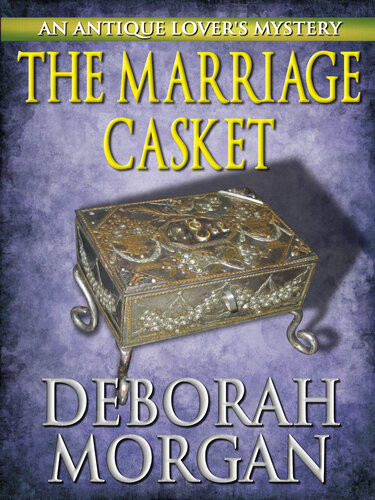 The Marriage Casket An Antique Lovers Mystery Deborah Morgan