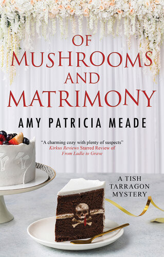 Of Mushrooms And Matrimony Tish Tarragon Mystery 6 Amy Patricia Meade