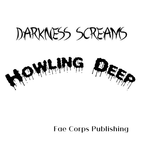 Darkness Screams Howling Deep Darkness Screams 1 Fae Corps Publishing Abigail Hilyard Christopher Weston Jennifer Elliot Jonathan Degler Katie Marie Keely Messino Linda Chambers Patricia Harris Raz T Slasher Ruan Bradford Wright Tish Macwebber Vonnie Winslow Crist
