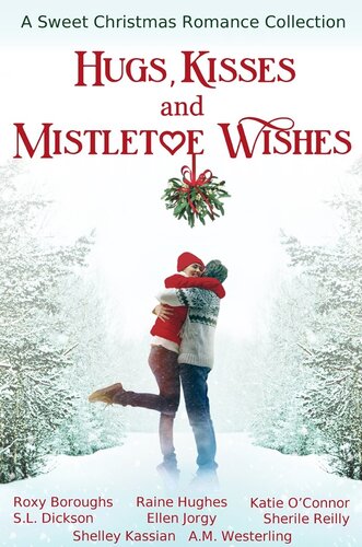 Hugs Kisses And Mistletoe Wishes Katie Oconnor Shelley Kassian Roxy Boroughs Sl Dickson Ellen Jorgy A M Westerling Sherile Reilly Raine Hughes
