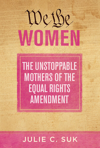 We The Women The Unstoppable Mothers Of The Equal Rights Amendment Julie C Suk