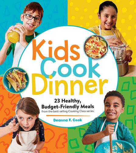 Kids Cook Dinner 23 Healthy Budgetfriendly Meals From The Bestselling Cooking Class Series Deanna F Cook