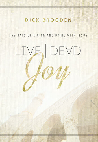 Live Dead Joy 365 Days Of Living And Dying With Jesus Dick Brogden