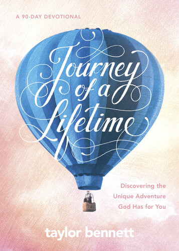 Journey Of A Lifetime Discovering The Unique Adventure God Has For You Taylor Bennett