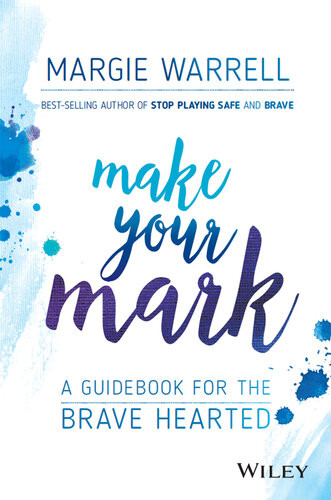 Make Your Mark A Guidebook For The Brave Hearted Margie Warrell