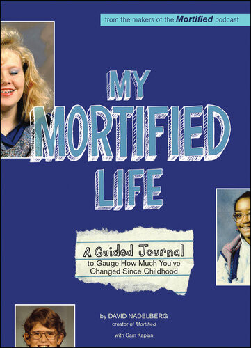 My Mortified Life A Guided Journal To Gauge How Much Youve Changed Since Childhood David Nadelberg