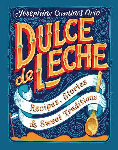 Dulce De Leche Recipes Stories Sweet Traditions Josephine Caminos Oria