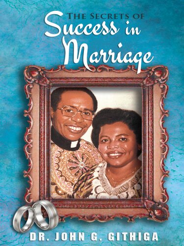 The Secrets Of Success In Marriage A Book For Marriage Enrichment And Premarital Counseling John G Githiga