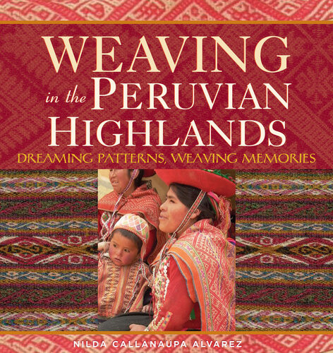 Weaving In The Peruvian Highlands 1st Edition Nilda Callanaupa Alvarez