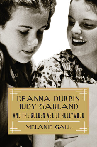Deanna Durbin Judy Garland And The Golden Age Of Hollywood Melanie Gall