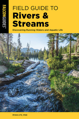 Field Guide To Rivers Streams Discovering Running Waters And Aquatic Life 1st Ryan Utz