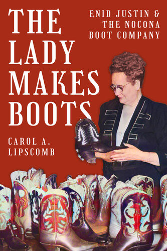The Lady Makes Boots Enid Justin And The Nocona Boot Company Carol A Lipscomb