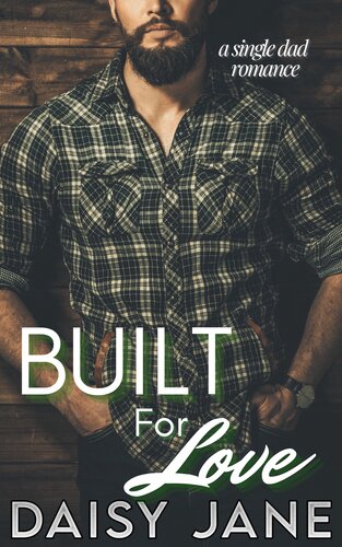 Built For Love A Small Town Slow Burn Single Dad Romance Daisy Jane