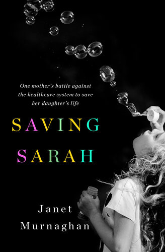 Saving Sarah One Mothers Battle Against The Health Care System To Save Her Daughters Life Janet Murnaghan