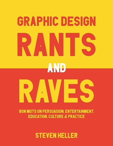 Graphic Design Rants And Raves Bon Mots On Persuasion Entertainment Education Culture And Practice Steven Heller