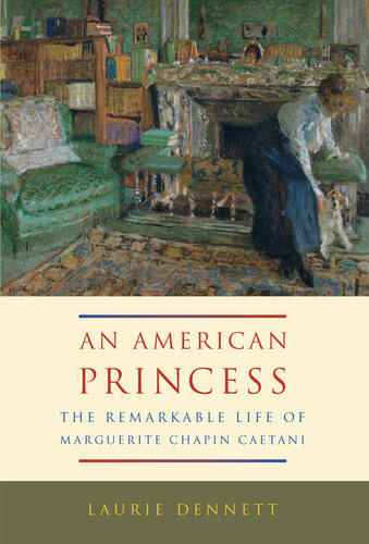 American Princess The Remarkable Life Of Marguerite Chapin Caetani Laurie Dennett