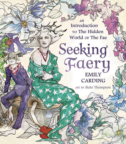 Seeking Faery An Introduction To The Hidden World Of The Fae Emily Carding