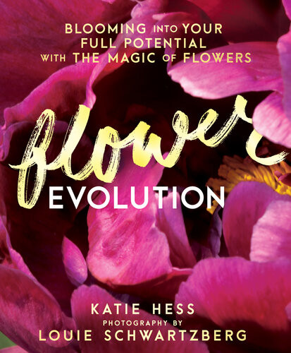 Flowerevolution Blooming Into Your Full Potential With The Magic Of Flowers Katie Hess