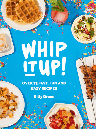 Whip It Up Over 75 Fast Fun And Easy Recipes Billy Green