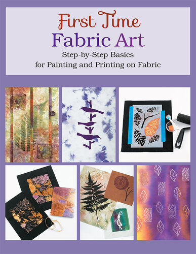 First Time Fabric Art Stepbystep Basics For Painting And Printing On Fabric Susan Stein