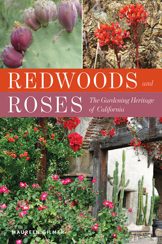 Redwoods And Roses The Gardening Heritage Of California Maureen Gilmer