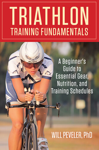 Triathlon Training Fundamentals A Beginners Guide To Essential Gear Nutrition And Training Schedules Will Peveler
