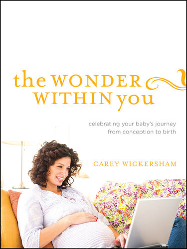 The Wonder Within You Celebrating Your Babys Journey From Conception To Birth Carey Wickersham