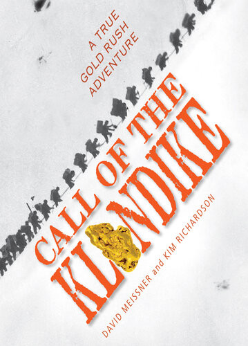 Call Of The Klondike A True Gold Rush Adventure David Meissner Kim Richardson