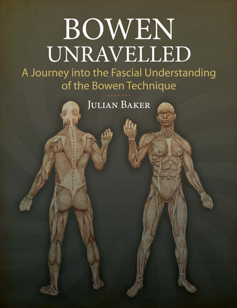 Bowen Unravelled A Journey Into The Fascial Understanding Of The Bowen Technique Julian Baker