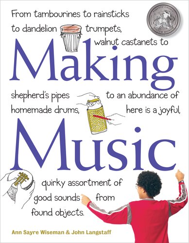 Making Music From Tambourines To Rainsticks To Dandelion Trumpets Walnut Castanets To Shepherds Pipes To An Abundance Of Homemade Drums Here Is A Joyful Quirky Assortment Of Good Sounds From Found Objects John Langstaff Ann Sayre Wiseman