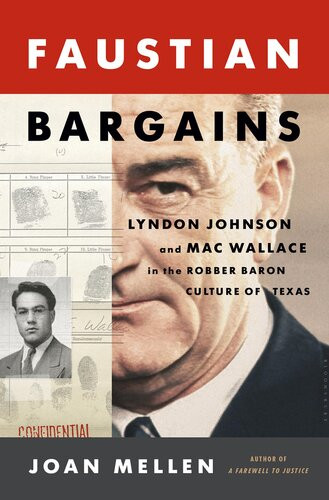 Faustian Bargains Lyndon Johnson And Mac Wallace In The Robber Baron Culture Of Texas Joan Mellen