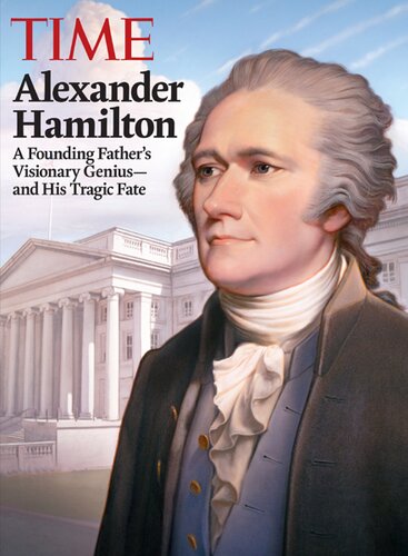 Alexander Hamilton A Founding Fathers Visionary Genius And His Tragic Fate Editors Of Time