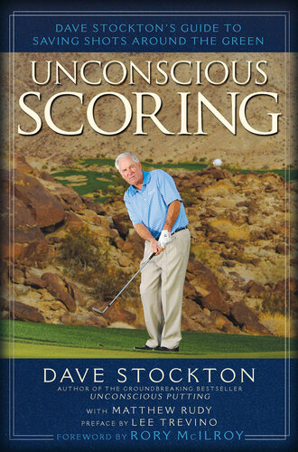 Unconscious Scoring Dave Stocktons Guide To Saving Shots Around The Green Dave Stockton