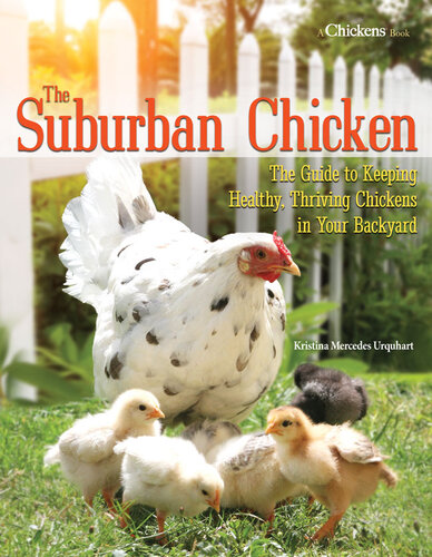 The Suburban Chicken The Guide To Keeping Healthy Thriving Chickens In Your Backyard Kristina Mercedes Urquhart