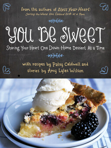 You Be Sweet Sharing Your Heart One Downhome Dessert At A Time Patsy Caldwell Amy Lyles Wilson