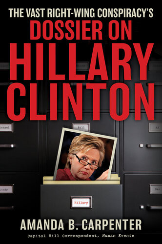 The Vast Rightwing Conspiracys Dossier On Hillary Clinton Amanda B Carpenter